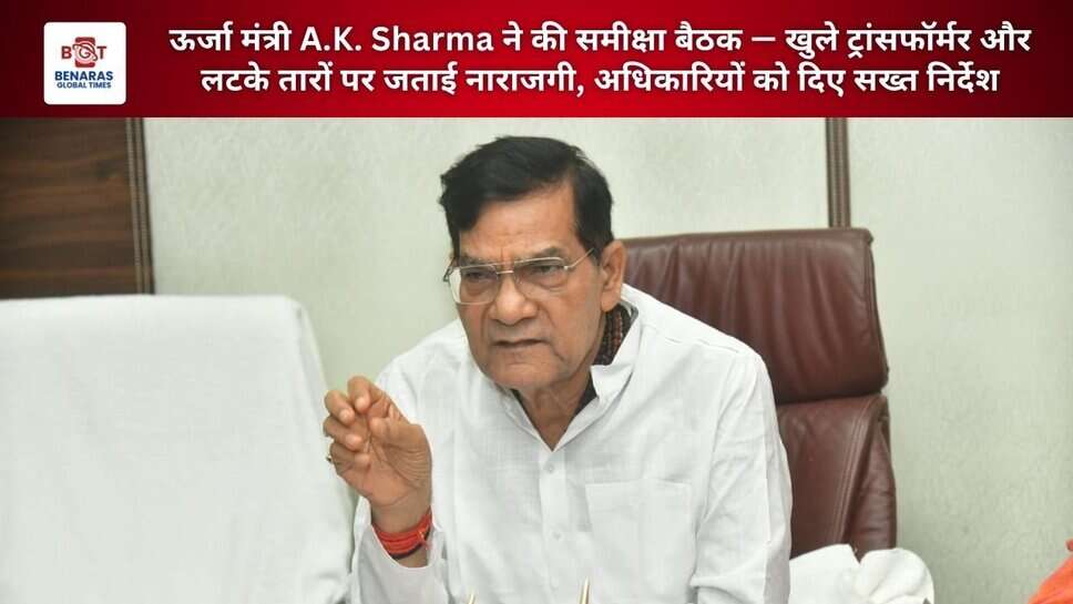 Energy Minister A.K. Sharma ने की समीक्षा बैठक — खुले ट्रांसफॉर्मर और लटके तारों पर जताई नाराजगी, अधिकारियों को दिए सख्त निर्देश