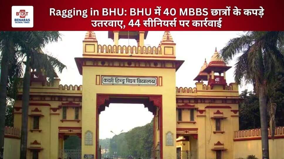 Ragging in BHU: BHU में 40 MBBS छात्रों के कपड़े उतरवाए, 44 सीनियर्स पर कार्रवाई