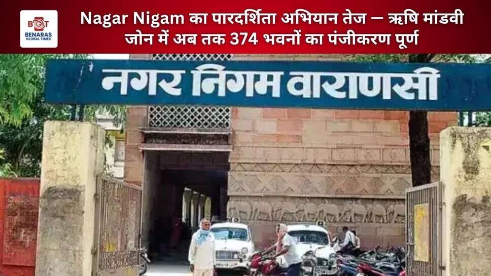 Nagar Nigam का पारदर्शिता अभियान तेज — ऋषि मांडवी जोन में अब तक 374 भवनों का पंजीकरण पूर्ण