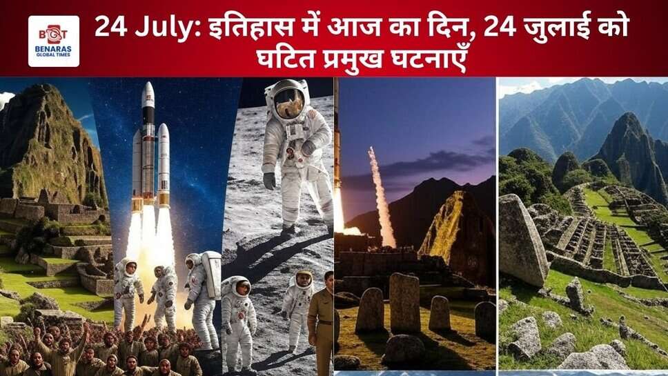 24 July: इतिहास में आज का दिन, 24 जुलाई को घटित प्रमुख घटनाएँ