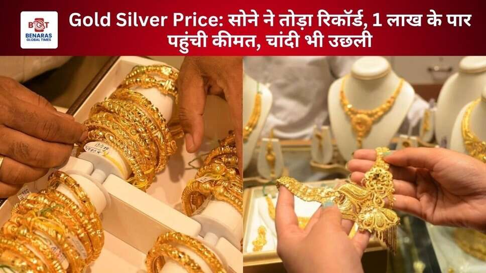 Gold Silver Price: सोने ने तोड़ा रिकॉर्ड, 1 लाख के पार पहुंची कीमत, चांदी भी उछली