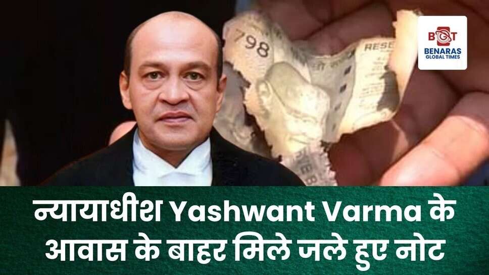 Justice Yashwant Varma: उच्च न्यायालय के न्यायाधीश के आवास के बाहर मिले जले हुए नोट