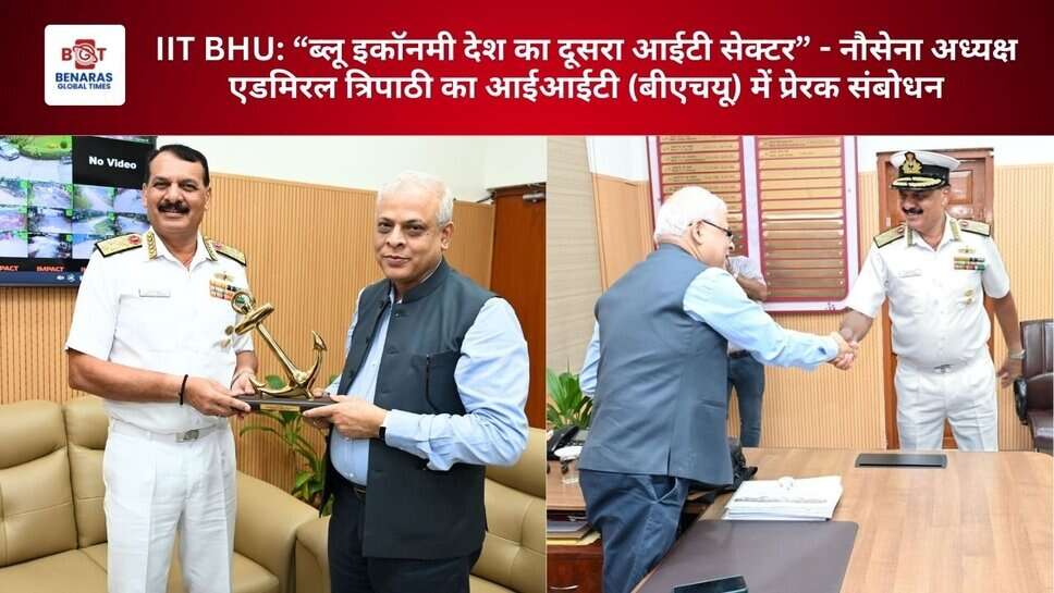 IIT BHU: &ldquo;ब्लू इकॉनमी देश का दूसरा आईटी सेक्टर&rdquo; - नौसेना अध्यक्ष एडमिरल त्रिपाठी का आईआईटी (बीएचयू) में प्रेरक संबोधन