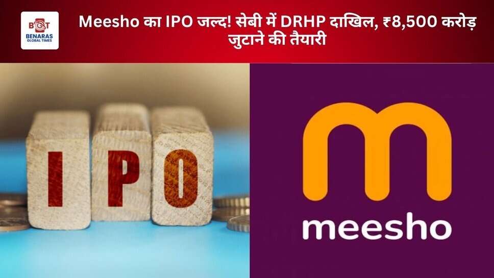 Meesho का IPO जल्द! सेबी में DRHP दाखिल, ₹8,500 करोड़ जुटाने की तैयारी
