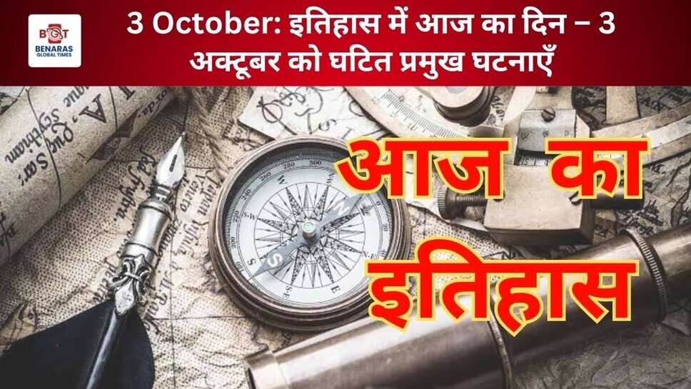 3 October: इतिहास में आज का दिन &ndash; 3 अक्टूबर को घटित प्रमुख घटनाएँ