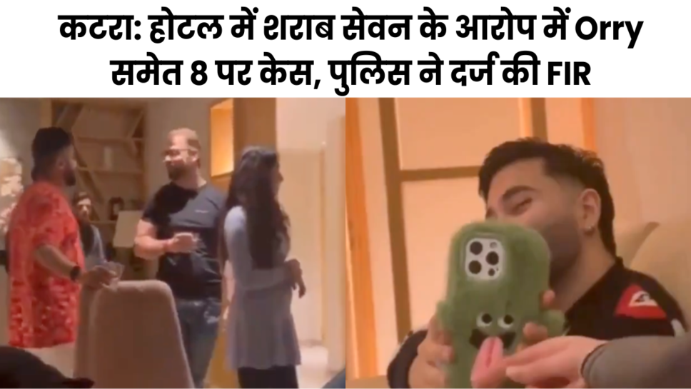 कटरा: होटल में शराब सेवन के आरोप में Orry समेत 8 पर केस, पुलिस ने दर्ज की FIR