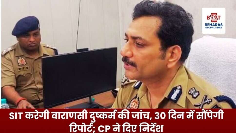 Varanasi Gang-rape Case: SIT करेगी वाराणसी दुष्कर्म की जांच, 30 दिन में सौंपेगी रिपोर्ट; CP ने दिए निर्देश