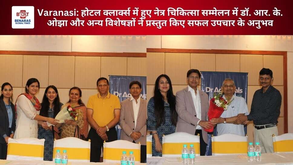 Varanasi: होटल क्लार्क्स में हुए नेत्र चिकित्सा सम्मेलन में डॉ. आर. के. ओझा और अन्य विशेषज्ञों ने प्रस्तुत किए सफल उपचार के अनुभव