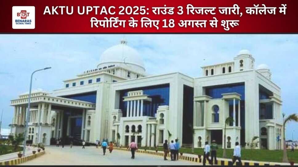 AKTU UPTAC 2025: राउंड 3 रिजल्ट जारी, कॉलेज में रिपोर्टिंग के लिए 18 अगस्त से शुरू
