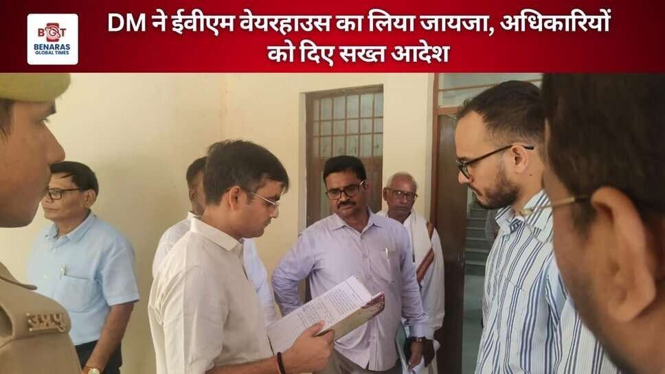 DM ने ईवीएम वेयरहाउस का लिया जायजा, अधिकारियों को दिए सख्त आदेश