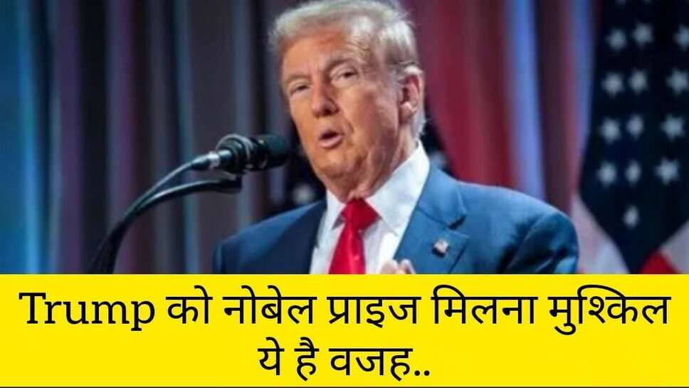 Donald Trump को नोबेल पुरस्कार मिलना मुश्किल? लिस्ट में उनका नाम क्यों नहीं, ये है वजह..