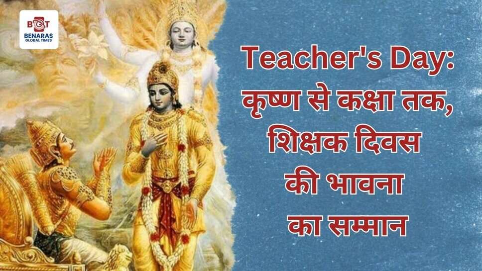 Teacher's Day: कृष्ण से कक्षा तक, शिक्षक दिवस की भावना का सम्मान