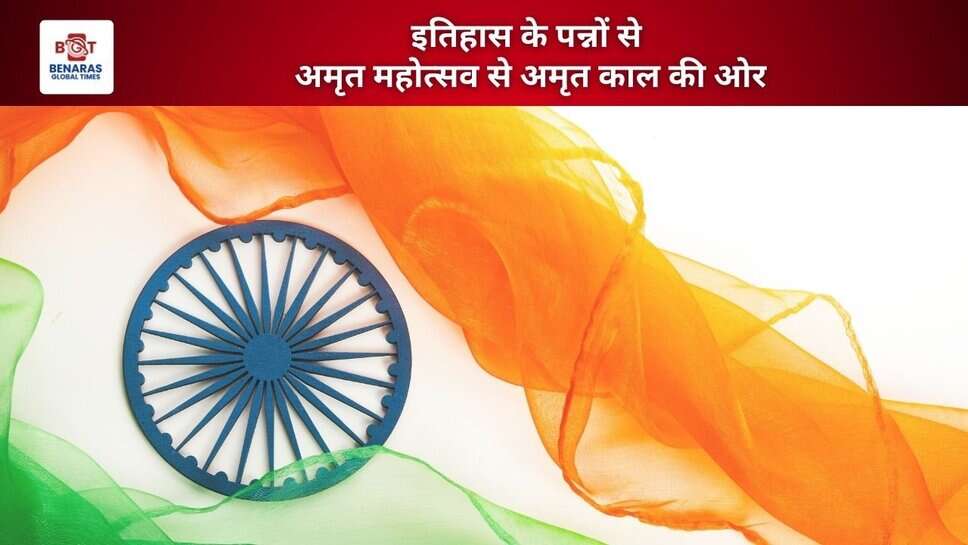 अमृत महोत्सव से अमृत काल की ओर: स्वतंत्रता संग्राम की गाथा और आज का सशक्त भारत