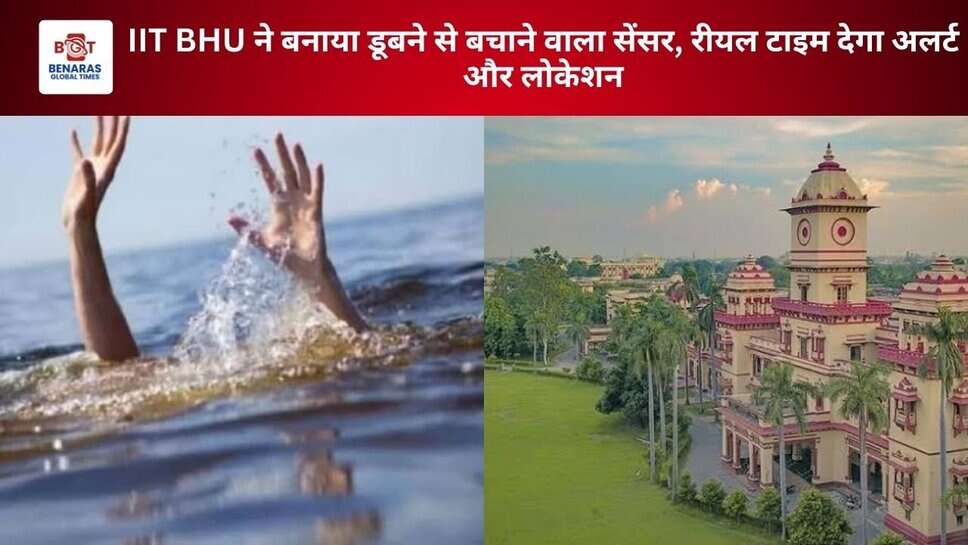 IIT BHU ने बनाया डूबने से बचाने वाला सेंसर, रीयल टाइम देगा अलर्ट और लोकेशन