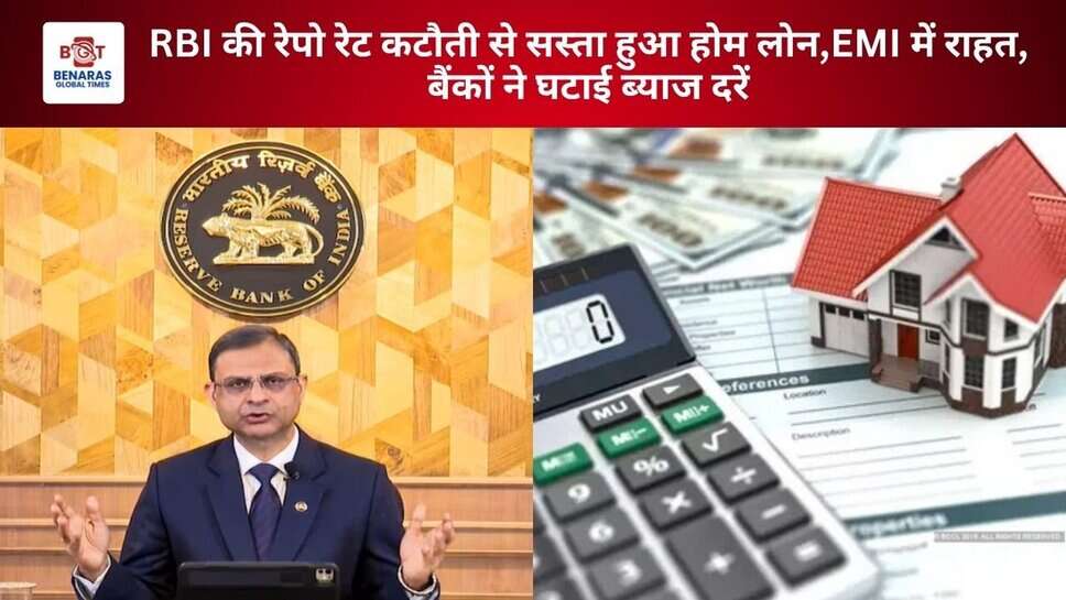 RBI की रेपो रेट कटौती से सस्ता हुआ होम लोन,EMI में राहत, बैंकों ने घटाई ब्याज दरें