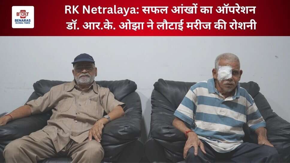 RK Netralaya: सफल आंखों का ऑपरेशन, डॉ. आर.के. ओझा ने लौटाई मरीज की रोशनी