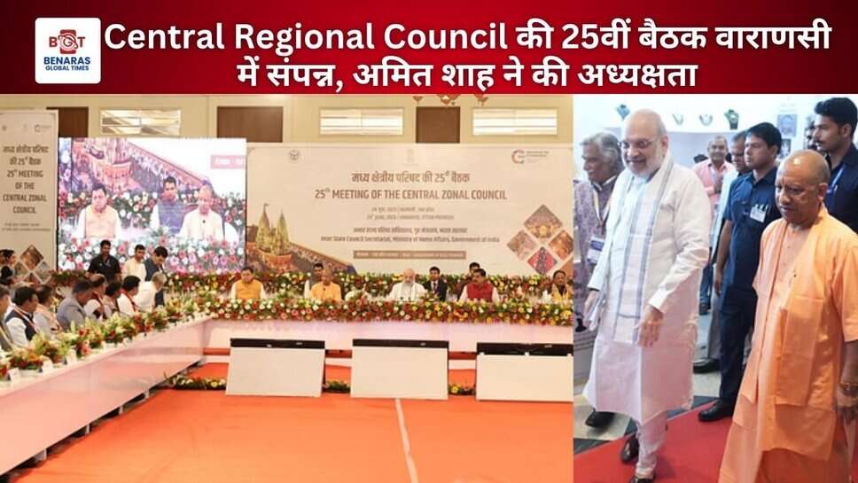 Central Regional Council की 25वीं बैठक वाराणसी में संपन्न, अमित शाह ने की अध्यक्षता