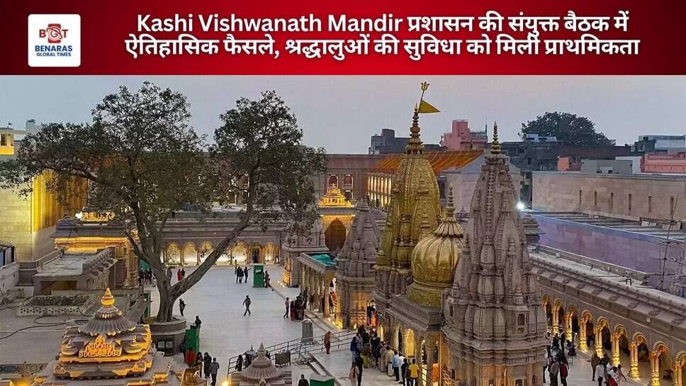 Kashi Vishwanath Mandir प्रशासन की संयुक्त बैठक में ऐतिहासिक फैसले, श्रद्धालुओं की सुविधा को मिली प्राथमिकता