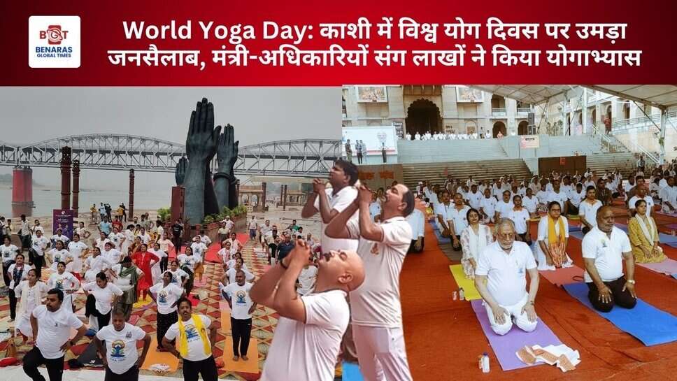World Yoga Day: काशी में विश्व योग दिवस पर उमड़ा जनसैलाब, मंत्री-अधिकारियों संग लाखों ने किया योगाभ्यास