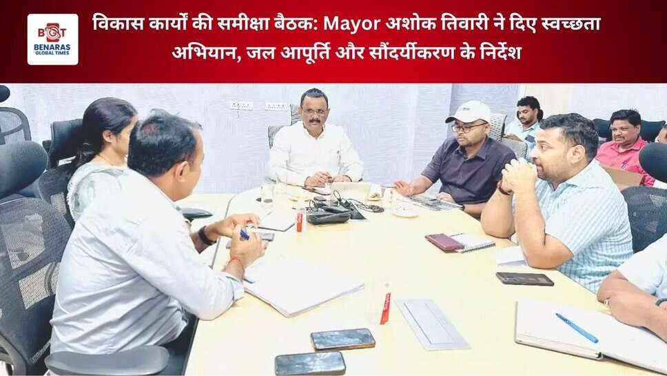 विकास कार्यों की समीक्षा बैठक: Mayor अशोक तिवारी ने दिए स्वच्छता अभियान, जल आपूर्ति और सौंदर्यीकरण के निर्देश