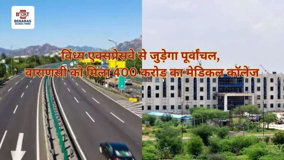 विंध्य एक्सप्रेसवे से जुड़ेगा पूर्वांचल, वाराणसी को मिला 400 करोड़ का मेडिकल कॉलेज