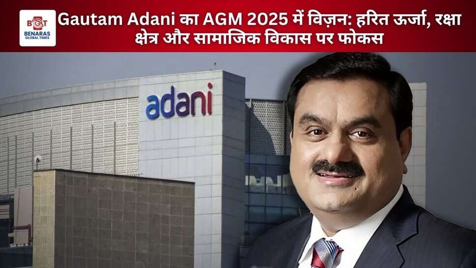 Gautam Adani का AGM 2025 में विज़न: हरित ऊर्जा, रक्षा क्षेत्र और सामाजिक विकास पर फोकस