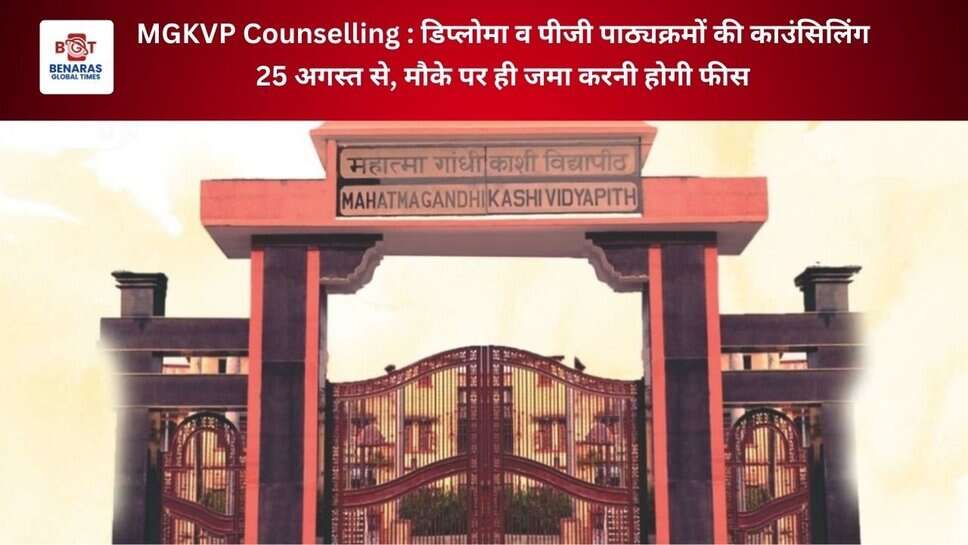 MGKVP Counselling : डिप्लोमा व पीजी पाठ्यक्रमों की काउंसिलिंग 25 अगस्त से, मौके पर ही जमा करनी होगी फीस