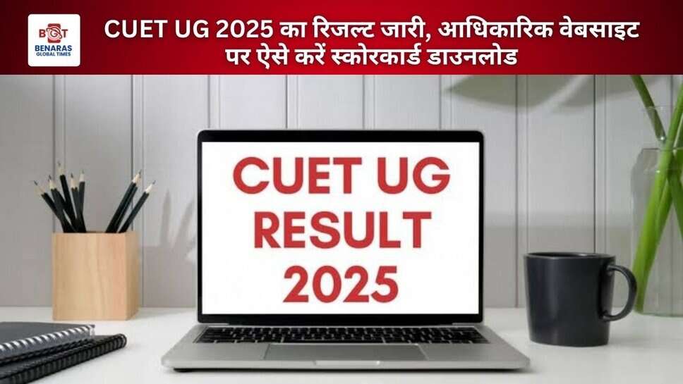 CUET UG 2025 का रिजल्ट जारी, आधिकारिक वेबसाइट पर ऐसे करें स्कोरकार्ड डाउनलोड