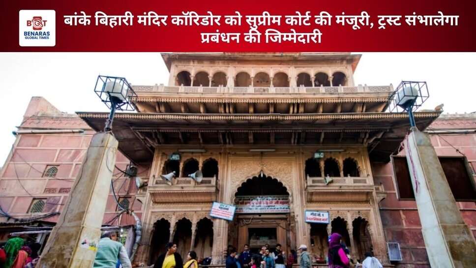 Banke Bihari Temple Trust: बांके बिहारी मंदिर कॉरिडोर को सुप्रीम कोर्ट की मंजूरी, ट्रस्ट संभालेगा प्रबंधन की जिम्मेदारी