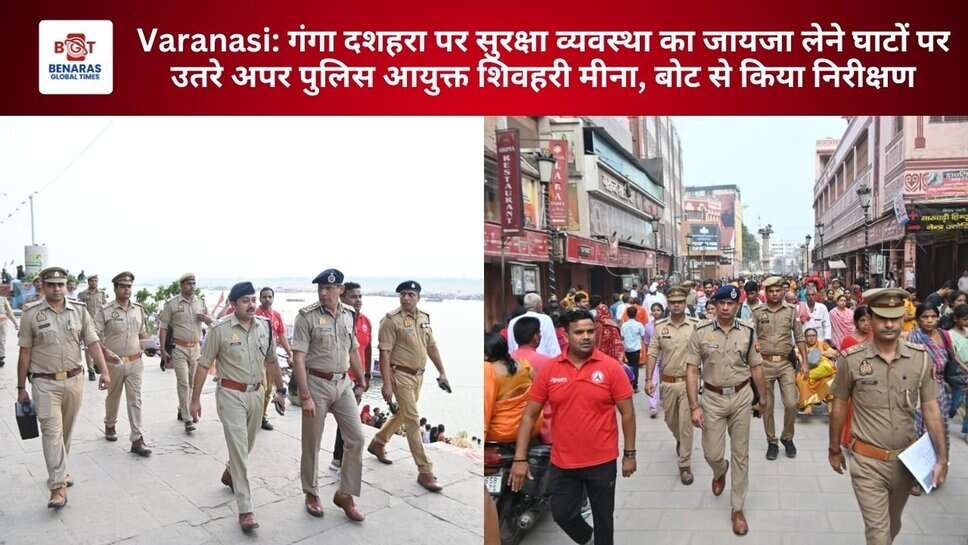 Varanasi: गंगा दशहरा पर सुरक्षा व्यवस्था का जायजा लेने घाटों पर उतरे अपर पुलिस आयुक्त शिवहरी मीना, बोट से किया निरीक्षण