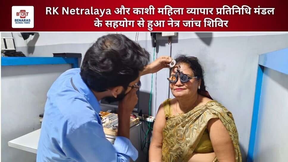 RK Netralaya और काशी महिला व्यापार प्रतिनिधि मंडल के सहयोग से हुआ नेत्र जांच शिविर, 70 से अधिक लोगों ने कराई आंखों की जांच