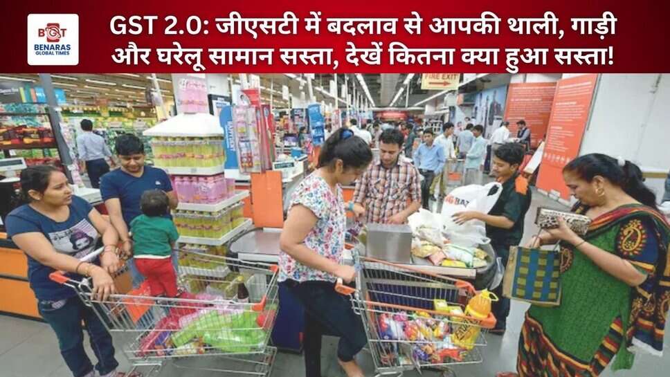 GST 2.0: जीएसटी में बदलाव से आपकी थाली, गाड़ी और घरेलू सामान सस्ता, देखें कितना क्या हुआ सस्ता!
