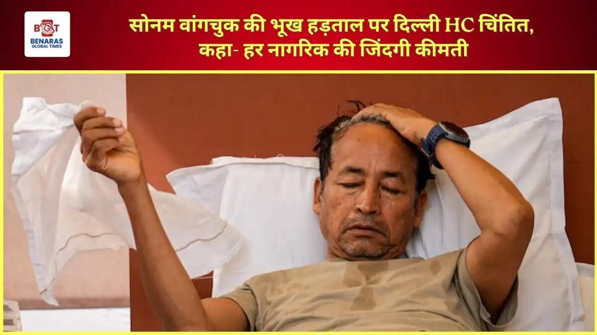  सोनम वांगचुक की भूख हड़ताल पर दिल्ली HC चिंतित, कहा- हर नागरिक की जिंदगी कीमती