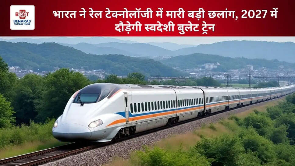 भारत ने रेल टेक्नोलॉजी में मारी बड़ी छलांग, 2027 में दौड़ेगी स्वदेशी बुलेट ट्रेन