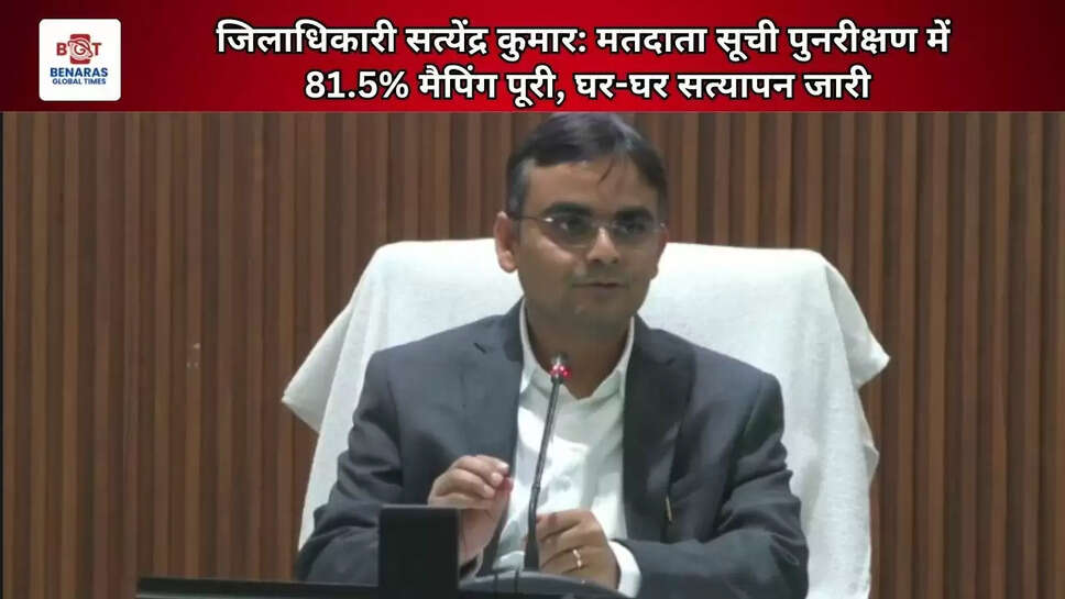 जिलाधिकारी सत्येंद्र कुमार: मतदाता सूची पुनरीक्षण में 81.5% मैपिंग पूरी, घर-घर सत्यापन जारी