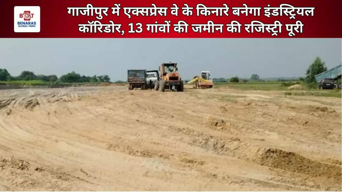  गाजीपुर में एक्सप्रेस वे के किनारे बनेगा इंडस्ट्रियल कॉरिडोर, 13 गांवों की जमीन की रजिस्ट्री पूरी