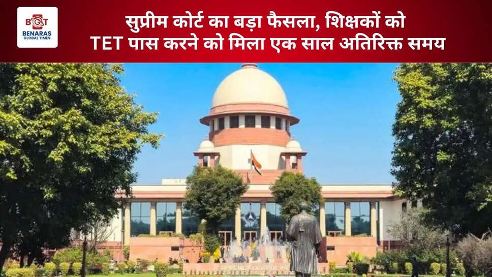 सुप्रीम कोर्ट का बड़ा फैसला, शिक्षकों को TET पास करने को मिला एक साल अतिरिक्त समय