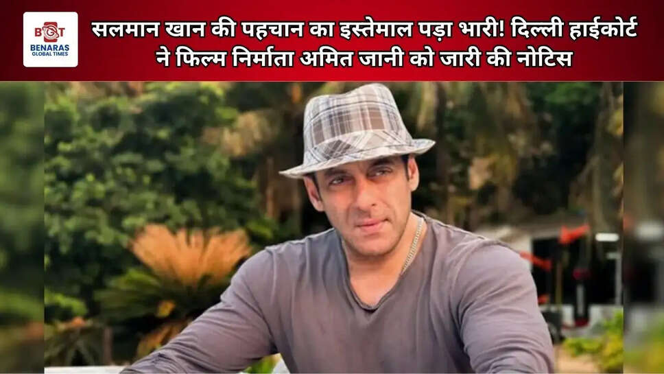 सलमान खान की पहचान का इस्तेमाल पड़ा भारी! दिल्ली हाईकोर्ट ने फिल्म निर्माता अमित जानी को जारी की नोटिस