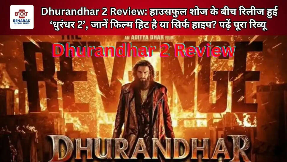  Dhurandhar 2 Review: हाउसफुल शोज के बीच रिलीज हुई &lsquo;धुरंधर 2&rsquo;, जानें फिल्म हिट है या सिर्फ हाइप? पढ़ें पूरा रिव्यू&nbsp;