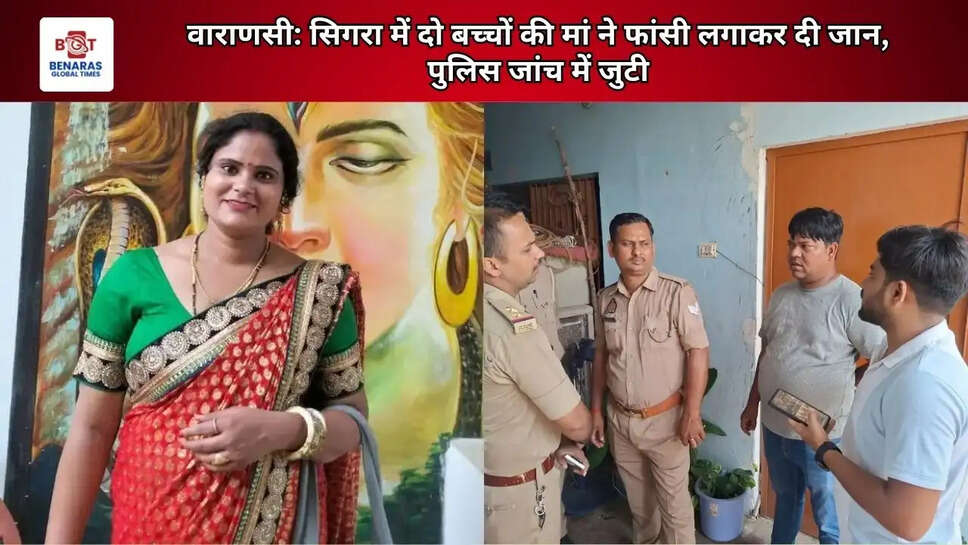  वाराणसी: सिगरा में दो बच्चों की मां ने फांसी लगाकर दी जान, पुलिस जांच में जुटी