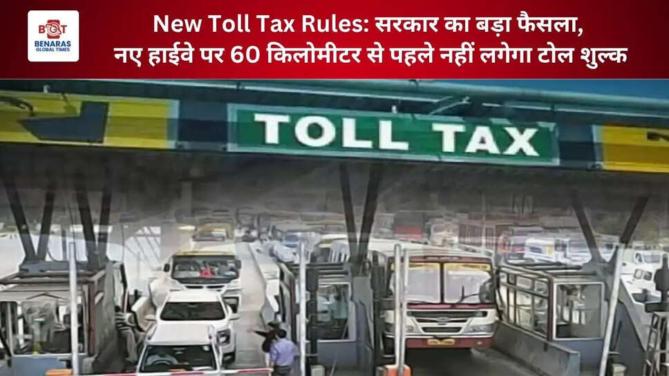  New Toll Tax Rules: सरकार का बड़ा फैसला, नए हाईवे पर 60 किलोमीटर से पहले नहीं लगेगा टोल शुल्क