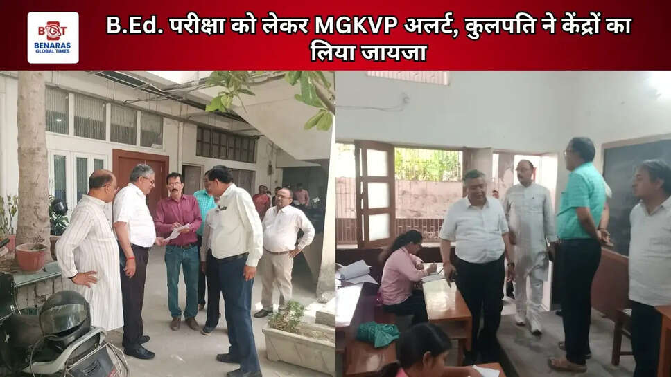 B.Ed. परीक्षा को लेकर MGKVP अलर्ट, कुलपति ने केंद्रों का लिया जायजा