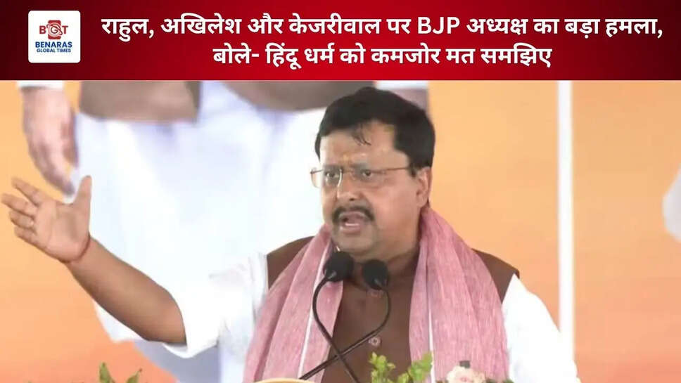 राहुल, अखिलेश और केजरीवाल पर BJP अध्यक्ष का बड़ा हमला, बोले- हिंदू धर्म को कमजोर मत समझिए