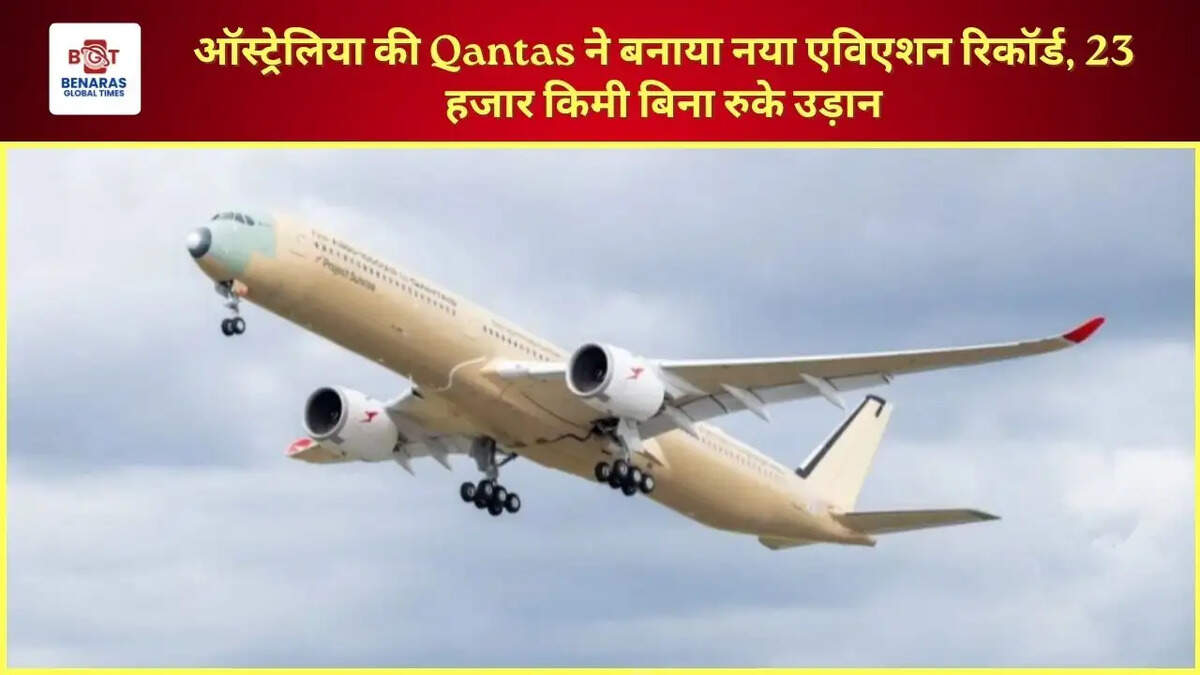 ऑस्ट्रेलिया की Qantas ने बनाया नया एविएशन रिकॉर्ड, 23 हजार किमी बिना रुके उड़ान