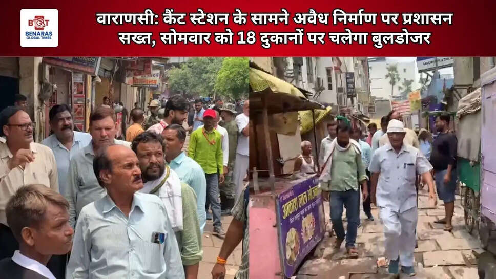  वाराणसी: कैंट स्टेशन के सामने अवैध निर्माण पर प्रशासन सख्त, सोमवार को 18 दुकानों पर चलेगा बुलडोजर