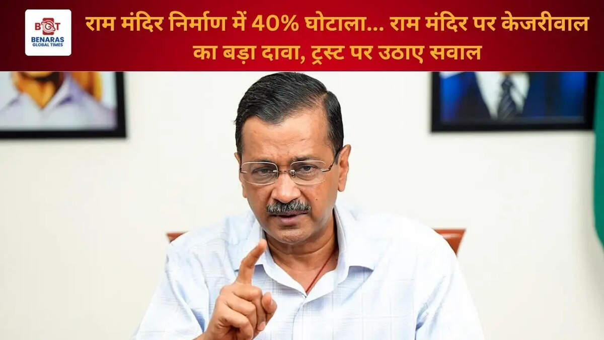 राम मंदिर निर्माण में 40% घोटाला... राम मंदिर पर केजरीवाल का बड़ा दावा, ट्रस्ट पर उठाए सवाल