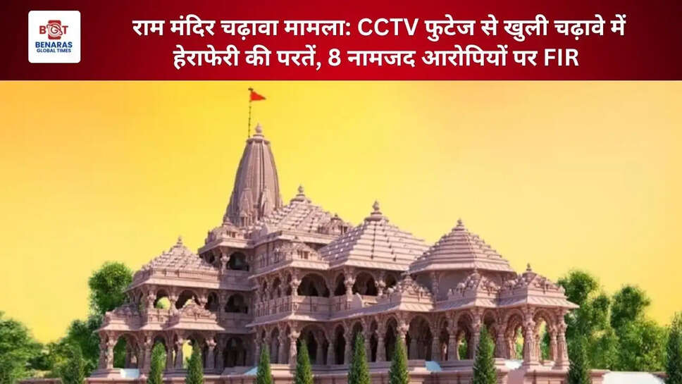 राम मंदिर चढ़ावा मामला: CCTV फुटेज से खुली चढ़ावे में हेराफेरी की परतें, 8 नामजद आरोपियों पर FIR