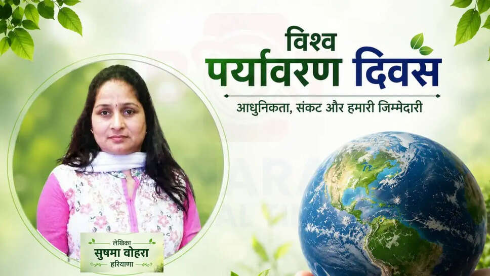विश्व पर्यावरण दिवस: आधुनिकता, संकट और हमारी जिम्मेदारी