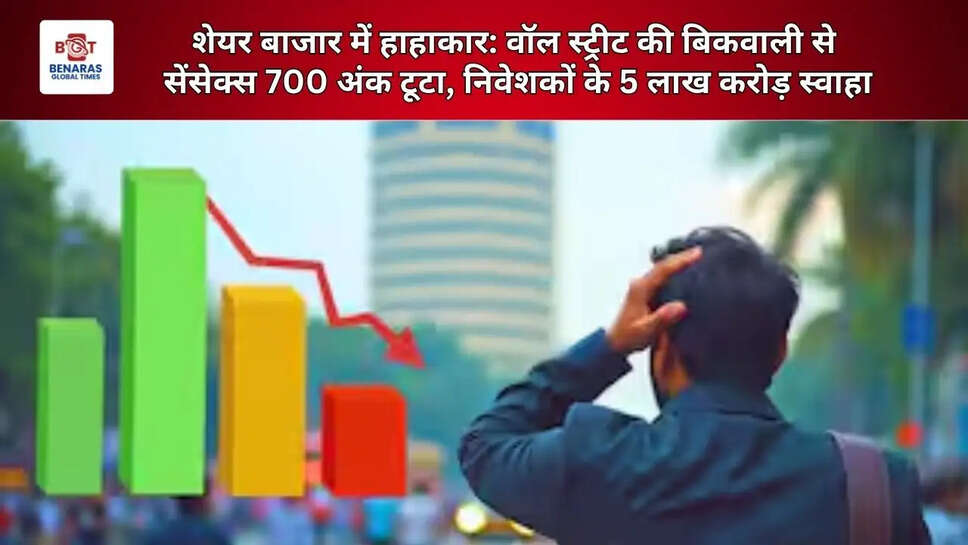 शेयर बाजार में हाहाकार: वॉल स्ट्रीट की बिकवाली से सेंसेक्स 700 अंक टूटा, निवेशकों के 5 लाख करोड़ स्वाहा