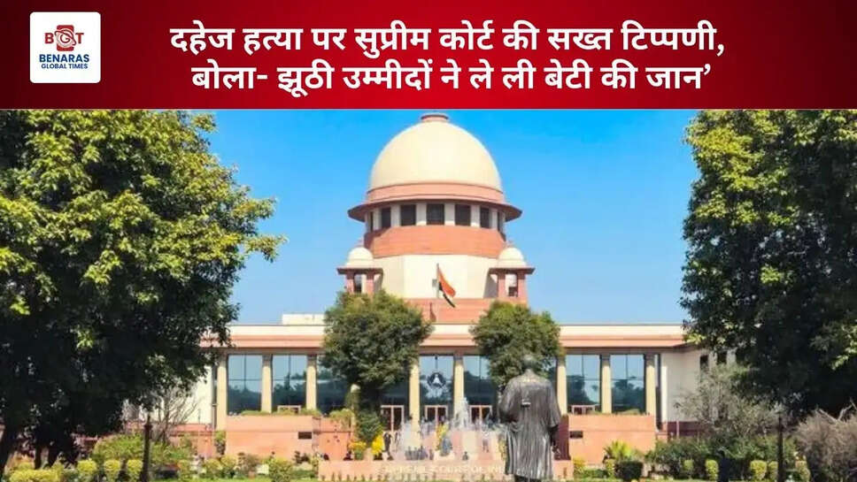  दहेज हत्या पर सुप्रीम कोर्ट की सख्त टिप्पणी, बोला- झूठी उम्मीदों ने ले ली बेटी की जान&rsquo;